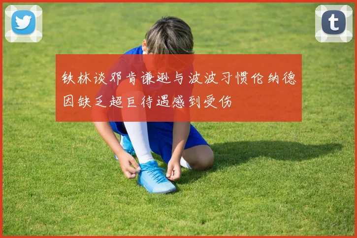 铁林谈邓肯谦逊与波波习惯伦纳德因缺乏超巨待遇感到受伤