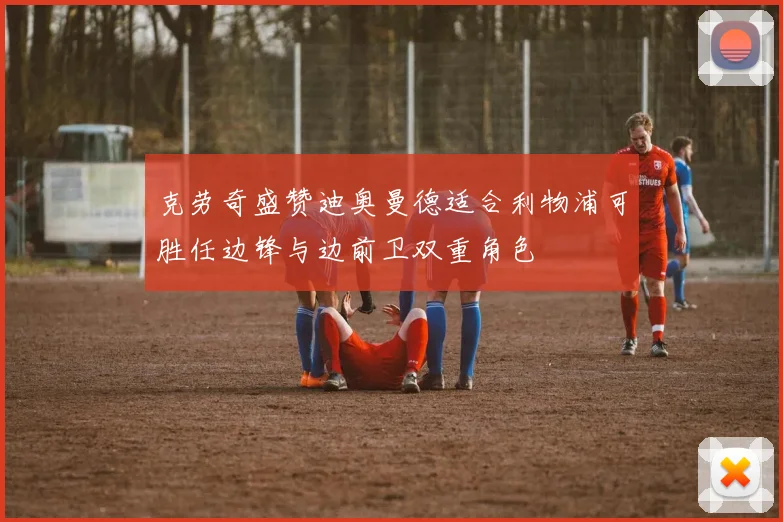 克劳奇盛赞迪奥曼德适合利物浦可胜任边锋与边前卫双重角色