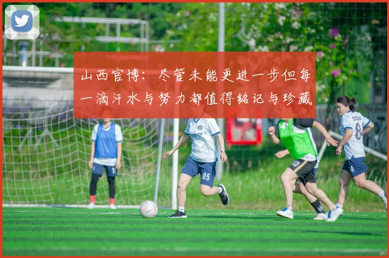 山西官博：尽管未能更进一步但每一滴汗水与努力都值得铭记与珍藏