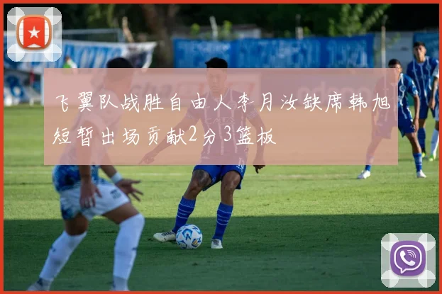 飞翼队战胜自由人李月汝缺席韩旭短暂出场贡献2分3篮板